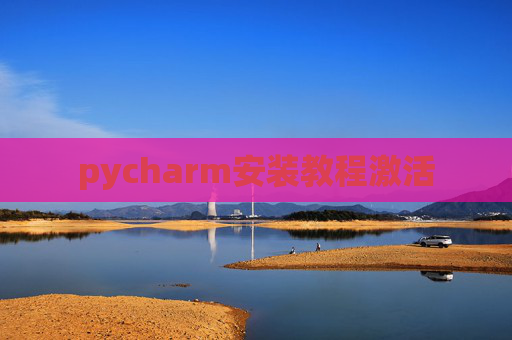 pycharm安装教程激活 pycharm安装教程激活